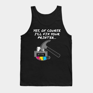 Yes Of Course I'll Fix Your Printer, IT Technician, Office Humour Tank Top